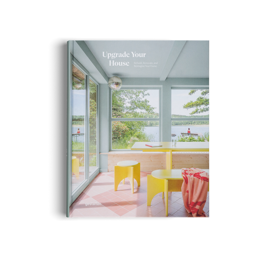 Upgrade Your House: Rebuild, Renovate, and Reimagine Your House. DIE GESTALTEN VERLAG UK LTD