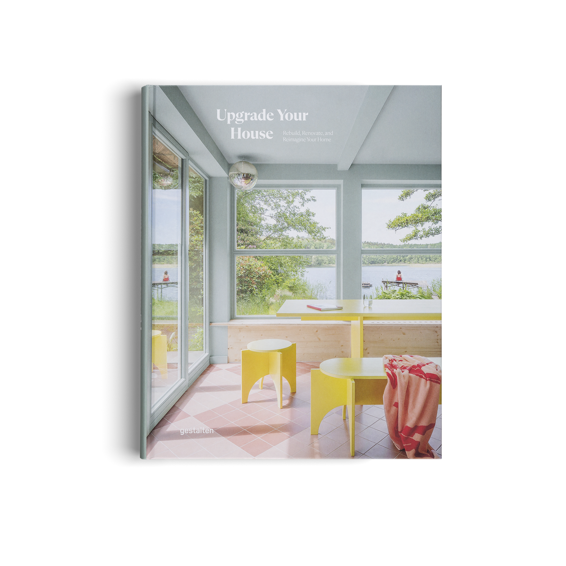 Upgrade Your House: Rebuild, Renovate, and Reimagine Your House. DIE GESTALTEN VERLAG UK LTD