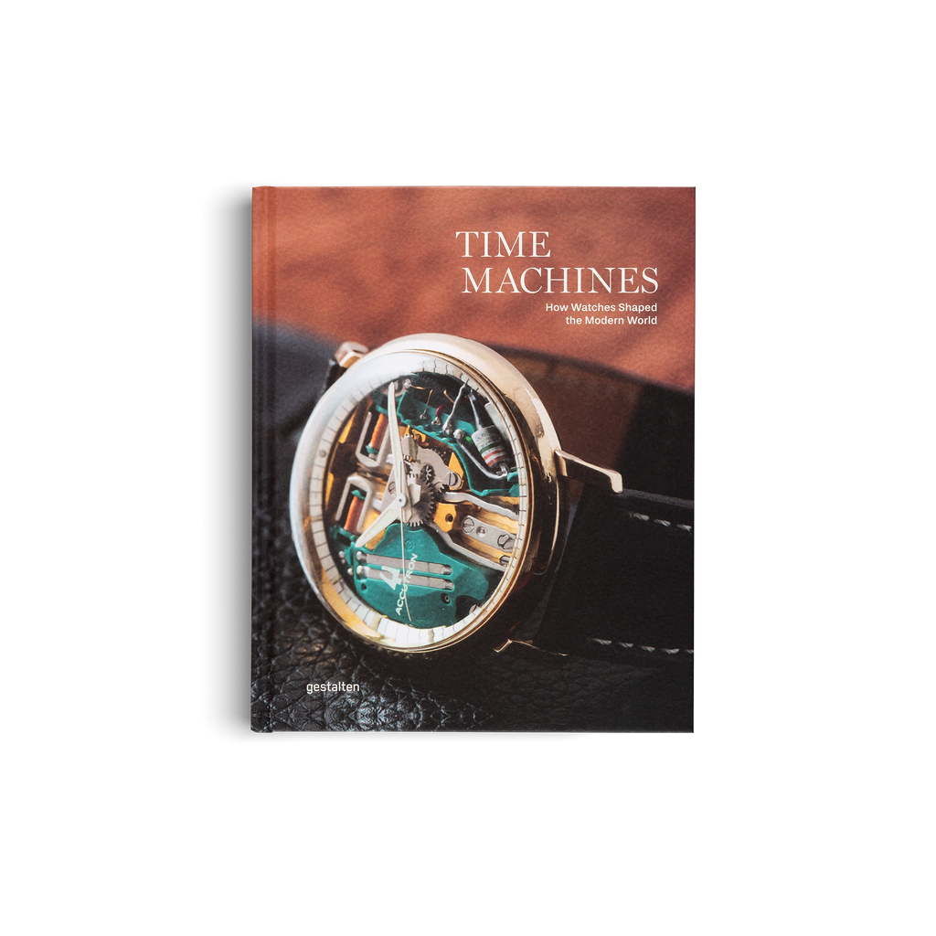 Time Machines − How Watches Shaped the Modern World DIE GESTALTEN VERLAG UK LTD